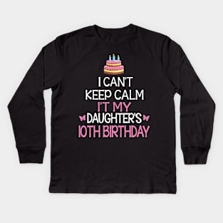 Happy To Me Father Mother Daddy Mommy Mama I Can't Keep Calm It's My Daughter's 10th Birthday Kids Long Sleeve T-Shirt